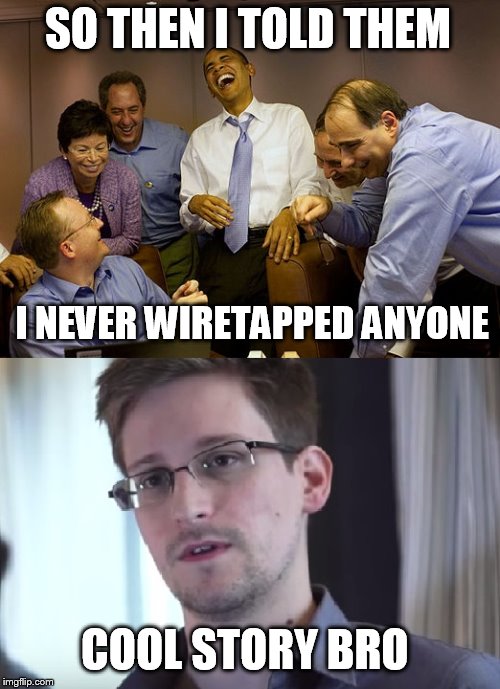 SO THEN I TOLD THEM; I NEVER WIRETAPPED ANYONE; COOL STORY BRO | image tagged in obama,snowden,trump,wiretapping,surveillance,spying | made w/ Imgflip meme maker