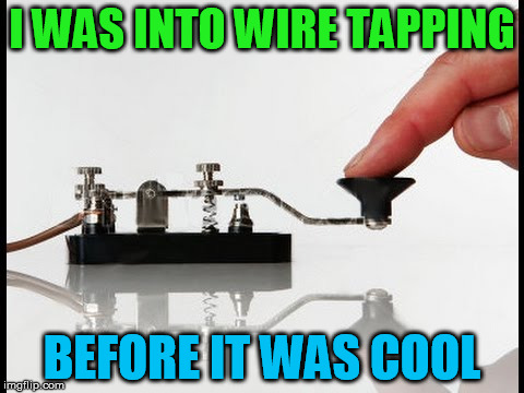 Such a ham, no re-morse | I WAS INTO WIRE TAPPING; BEFORE IT WAS COOL | image tagged in ham,morse,wiretapping,spy,radio,cia | made w/ Imgflip meme maker