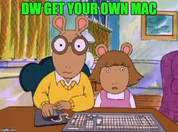 Arthur meme | DW GET YOUR OWN MAC | image tagged in arthur meme | made w/ Imgflip meme maker