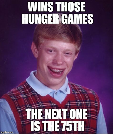Bad Luck Brian Meme | WINS THOSE HUNGER GAMES THE NEXT ONE IS THE 75TH | image tagged in memes,bad luck brian | made w/ Imgflip meme maker