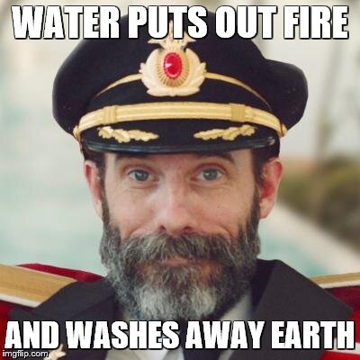 Captain Obvious | WATER PUTS OUT FIRE AND WASHES AWAY EARTH | image tagged in captain obvious | made w/ Imgflip meme maker