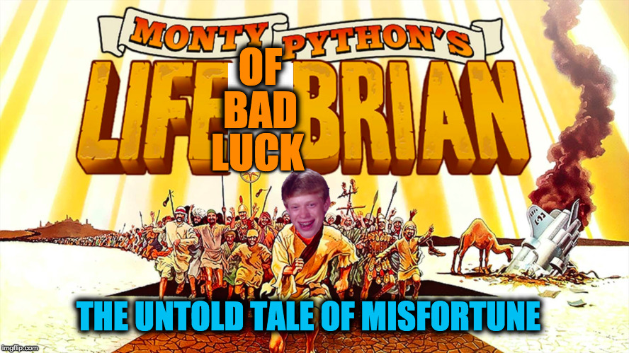 Life of Bad Luck Brian. My submission for Monty Python week! | BAD; OF; LUCK; THE UNTOLD TALE OF MISFORTUNE | image tagged in monty python week,monty python,memes,funny memes,bad luck brian,jesus | made w/ Imgflip meme maker