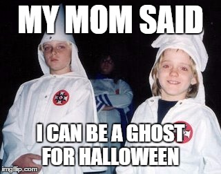 Kool Kid Klan | MY MOM SAID; I CAN BE A GHOST FOR HALLOWEEN | image tagged in memes,kool kid klan | made w/ Imgflip meme maker