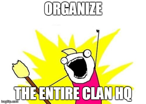 X All The Y Meme | ORGANIZE THE ENTIRE CLAN HQ | image tagged in memes,x all the y | made w/ Imgflip meme maker