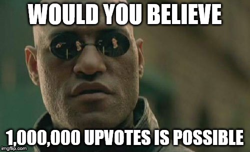 Matrix Morpheus Meme | WOULD YOU BELIEVE 1,000,000 UPVOTES IS POSSIBLE | image tagged in memes,matrix morpheus | made w/ Imgflip meme maker