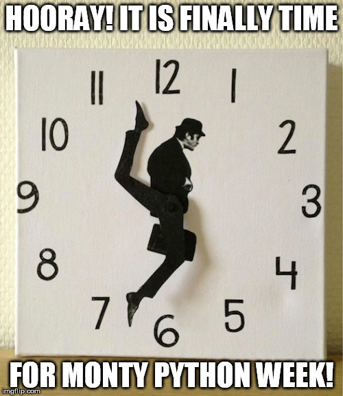 Monty Python week is finally here! | HOORAY! IT IS FINALLY TIME; FOR MONTY PYTHON WEEK! | image tagged in monty python week,ministry of silly walks,john cleese,funny,memes,monty python tis a silly place | made w/ Imgflip meme maker