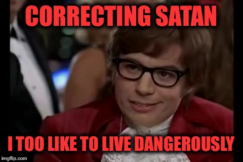CORRECTING SATAN I TOO LIKE TO LIVE DANGEROUSLY | made w/ Imgflip meme maker