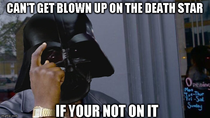 Vader rolled safe in his TIE fighter the first time, and as a corpse the second time | CAN'T GET BLOWN UP ON THE DEATH STAR; IF YOUR NOT ON IT | image tagged in memes,darth vader,roll safe think about it,death star,star wars kills disney,the farce awakens | made w/ Imgflip meme maker