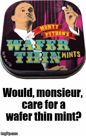 Monty Python Event  | Would, monsieur, care for a wafer thin mint? | image tagged in memes,monty python,monty python week,funny | made w/ Imgflip meme maker