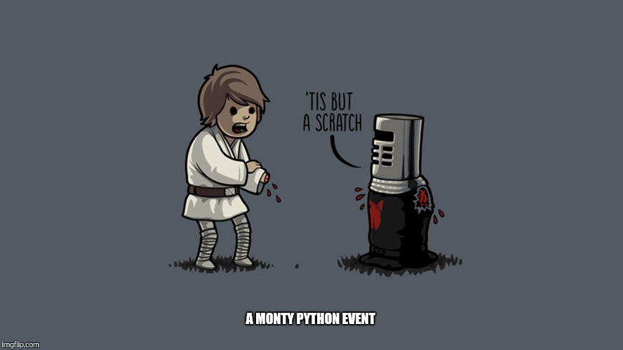 Quit complaining!  | A MONTY PYTHON EVENT | image tagged in memes,monty python week,monty python black knight,star wars,monty python,monty python and the holy grail | made w/ Imgflip meme maker