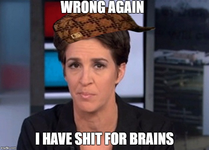 Rachel Maddow  | WRONG AGAIN; I HAVE SHIT FOR BRAINS | image tagged in rachel maddow,scumbag | made w/ Imgflip meme maker
