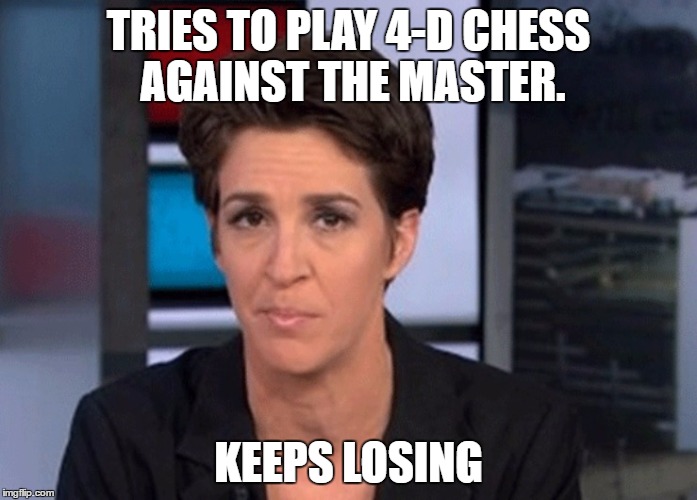 Rachel Maddow  | TRIES TO PLAY 4-D CHESS AGAINST THE MASTER. KEEPS LOSING | image tagged in rachel maddow | made w/ Imgflip meme maker