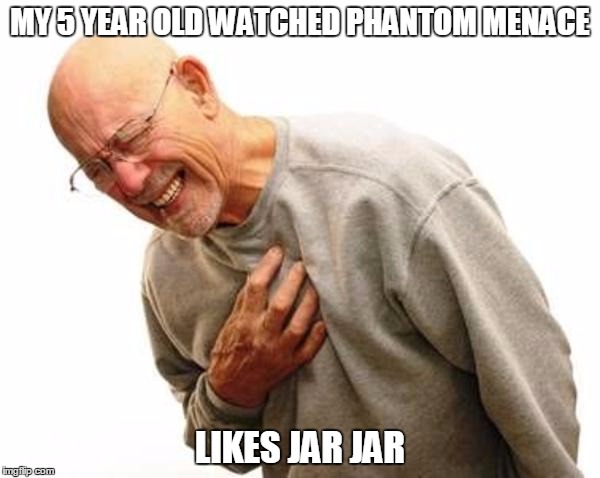 Nooooooooooooooooo | MY 5 YEAR OLD WATCHED PHANTOM MENACE; LIKES JAR JAR | image tagged in chest pain,star wars,jar jar binks,nooooooooo | made w/ Imgflip meme maker
