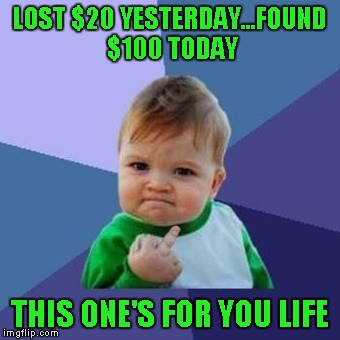 Whenever something bad happens, people always say "That's life"!!! | LOST $20 YESTERDAY...FOUND $100 TODAY; THIS ONE'S FOR YOU LIFE | image tagged in success kid birdie,memes,success kid,funny,that's life,good/bad luck | made w/ Imgflip meme maker