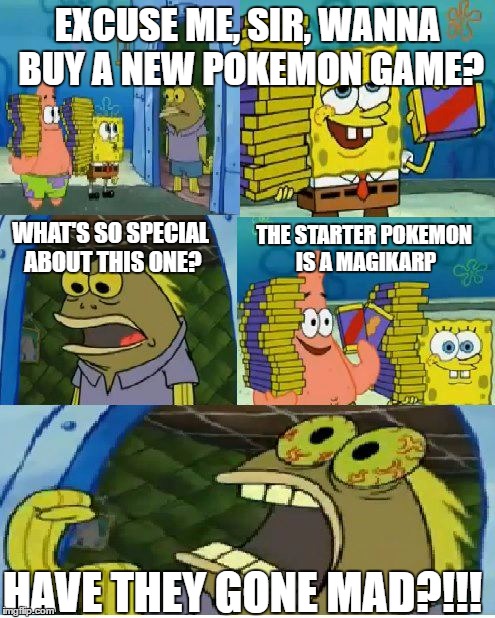 Chocolate Spongebob Meme | EXCUSE ME, SIR, WANNA BUY A NEW POKEMON GAME? THE STARTER POKEMON IS A MAGIKARP; WHAT'S SO SPECIAL ABOUT THIS ONE? HAVE THEY GONE MAD?!!! | image tagged in memes,chocolate spongebob | made w/ Imgflip meme maker