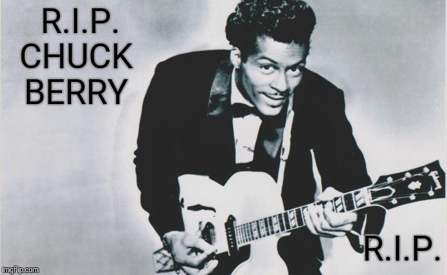 R.I.P. Chuck Berry | R.I.P.  CHUCK  BERRY; R.I.P. | image tagged in chuck berry,rip,rock and roll | made w/ Imgflip meme maker