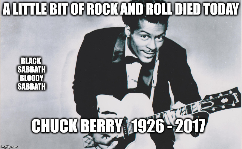 R.I.P Chuck Berry | A LITTLE BIT OF ROCK AND ROLL DIED TODAY; BLACK SABBATH BLOODY SABBATH; CHUCK BERRY   1926 - 2017 | image tagged in chuck berry | made w/ Imgflip meme maker