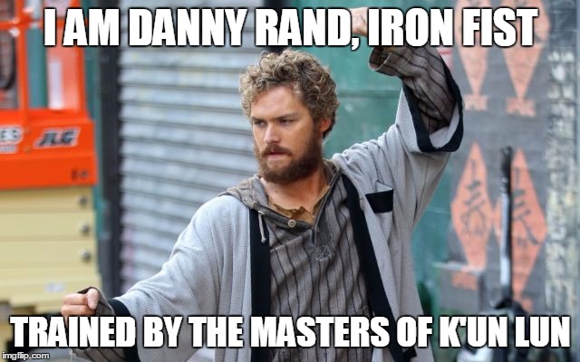 I AM DANNY RAND, IRON FIST; TRAINED BY THE MASTERS OF K'UN LUN | image tagged in danny rand | made w/ Imgflip meme maker