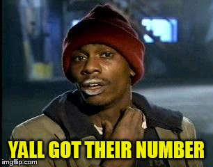 Y'all Got Any More Of That Meme | YALL GOT THEIR NUMBER | image tagged in memes,yall got any more of | made w/ Imgflip meme maker