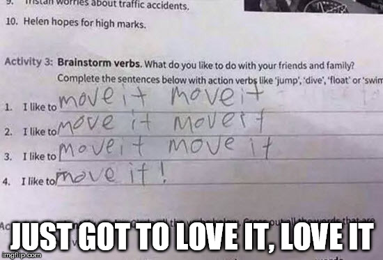 Funny homework...just got to love it. | JUST GOT TO LOVE IT, LOVE IT | image tagged in funny,kids,school,homework | made w/ Imgflip meme maker