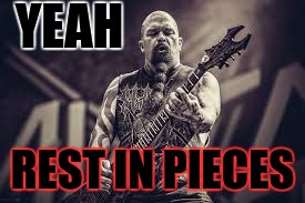 slayer | YEAH REST IN PIECES | image tagged in slayer | made w/ Imgflip meme maker