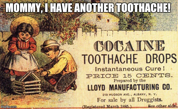 I had some dental work done recently and my tooth has been killing me.  Maybe I need to try some of these drops...lol | MOMMY, I HAVE ANOTHER TOOTHACHE! | image tagged in toothache,old ad week,vintage ads,memes | made w/ Imgflip meme maker