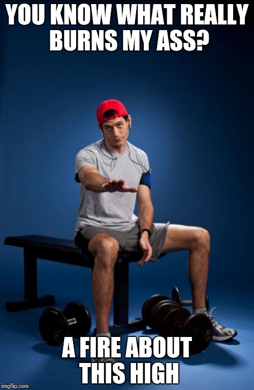 It was the best meme I could find for the joke | YOU KNOW WHAT REALLY BURNS MY ASS? A FIRE ABOUT THIS HIGH | image tagged in memes,paul ryan | made w/ Imgflip meme maker