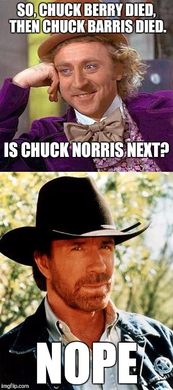 SO, CHUCK BERRY DIED, THEN CHUCK BARRIS DIED. IS CHUCK NORRIS NEXT? NOPE | image tagged in memes,creepy condescending wonka,chuck norris,chuck berry,chuck barris,celebrity deaths | made w/ Imgflip meme maker