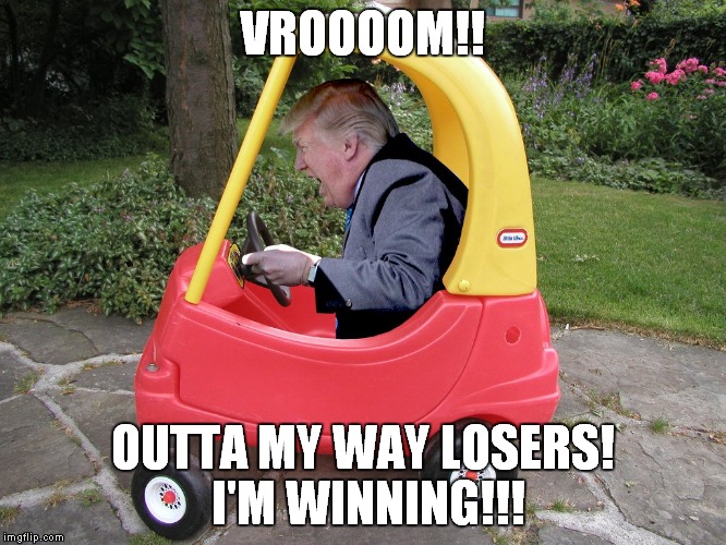 Trump winning | VROOOOM!! OUTTA MY WAY LOSERS! I'M WINNING!!! | image tagged in donald trump is an idiot,trump is an asshole | made w/ Imgflip meme maker