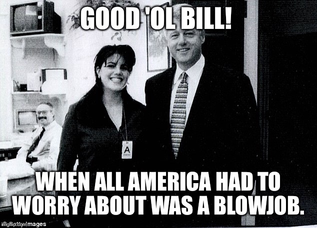 GOOD 'OL BILL! WHEN ALL AMERICA HAD TO WORRY ABOUT WAS A BL***OB. | made w/ Imgflip meme maker