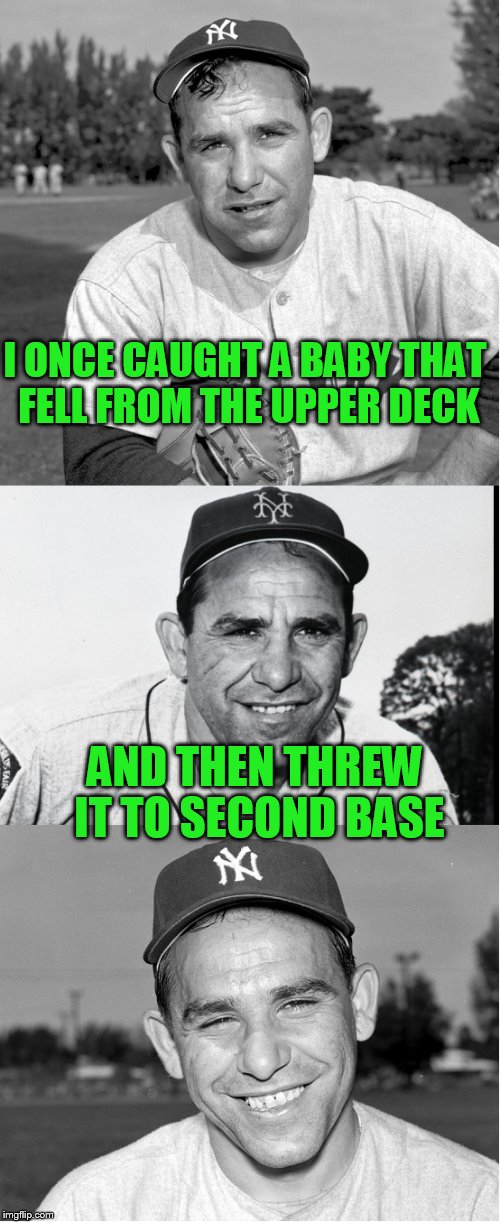 A perfect strike !! | I ONCE CAUGHT A BABY THAT FELL FROM THE UPPER DECK; AND THEN THREW IT TO SECOND BASE | image tagged in yogi berra,dashhopes | made w/ Imgflip meme maker