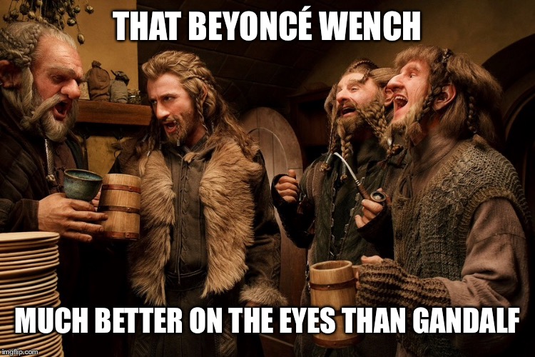 THAT BEYONCÉ WENCH MUCH BETTER ON THE EYES THAN GANDALF | made w/ Imgflip meme maker
