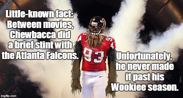 I found this on Wookieeleaks... | Little-known fact: Between movies, Chewbacca did a brief stint with the Atlanta Falcons. Unfortunately, he never made it past his Wookiee season. | image tagged in chewbacca football,atlanta falcons,star wars,memes | made w/ Imgflip meme maker