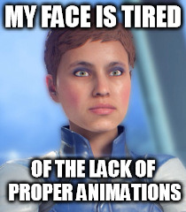 Mass Effect Andromeda "My Face Is Tired" Meme 3 | MY FACE IS TIRED; OF THE LACK OF PROPER ANIMATIONS | image tagged in mass effect andromeda,memes,criticism,resting bitch face | made w/ Imgflip meme maker