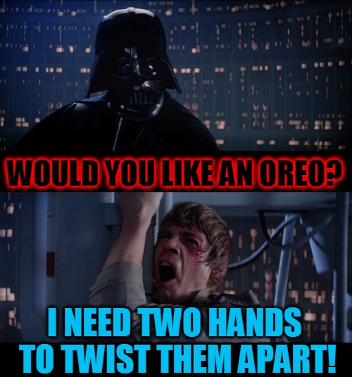Luke Needs a Hand With His Oreos | WOULD YOU LIKE AN OREO? I NEED TWO HANDS TO TWIST THEM APART! | image tagged in memes,star wars no,oreos,twist,worst father ever,sorry hokeewolf | made w/ Imgflip meme maker