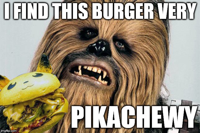 Take a Pika at this Chewy Burger (Pokémon Week) | I FIND THIS BURGER VERY; PIKACHEWY | image tagged in star wars,pokemon,pokemon week,star wars week,chewy,pikachu | made w/ Imgflip meme maker