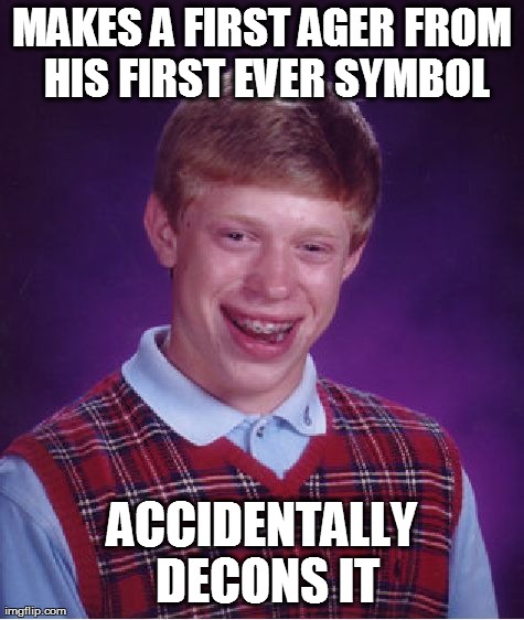 Bad Luck Brian Meme | MAKES A FIRST AGER FROM HIS FIRST EVER SYMBOL ACCIDENTALLY DECONS IT | image tagged in memes,bad luck brian | made w/ Imgflip meme maker