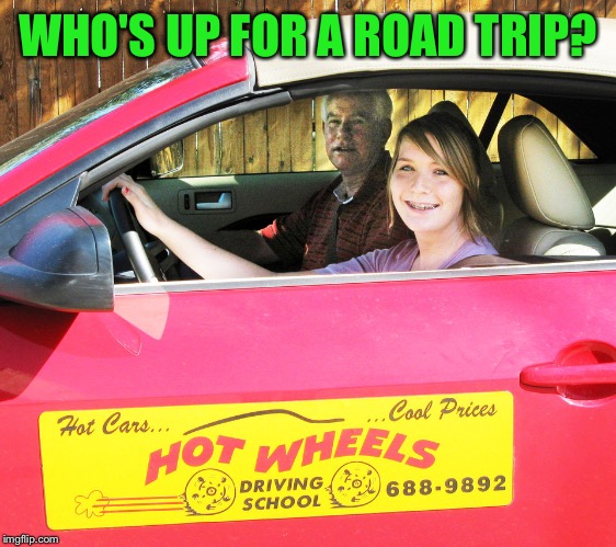 WHO'S UP FOR A ROAD TRIP? | made w/ Imgflip meme maker