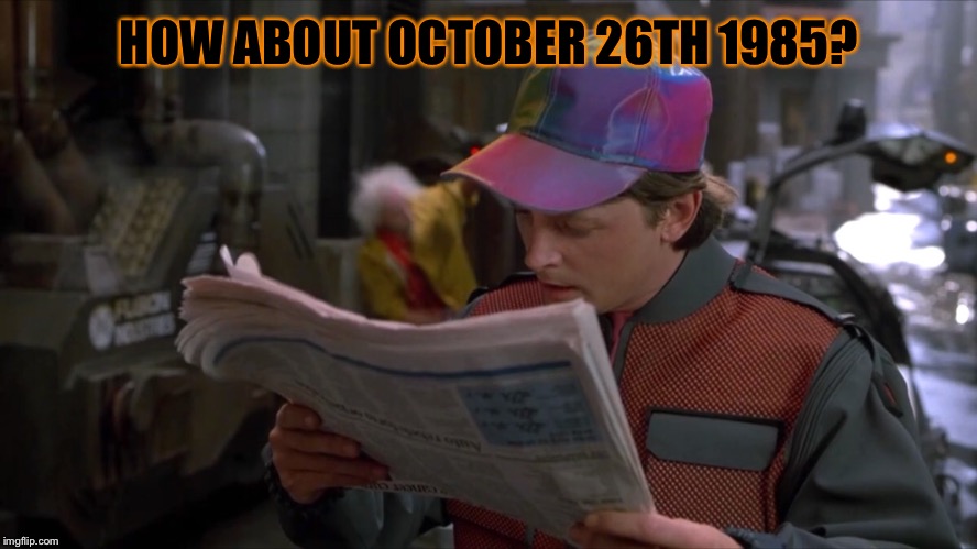 HOW ABOUT OCTOBER 26TH 1985? | made w/ Imgflip meme maker