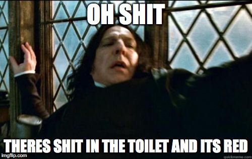 Snape | OH SHIT; THERES SHIT IN THE TOILET AND ITS RED | image tagged in memes,snape | made w/ Imgflip meme maker