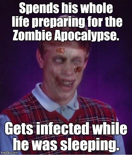 Zombie Bad Luck Brian | Spends his whole life preparing for the Zombie Apocalypse. Gets infected while he was sleeping. | image tagged in memes,zombie bad luck brian | made w/ Imgflip meme maker
