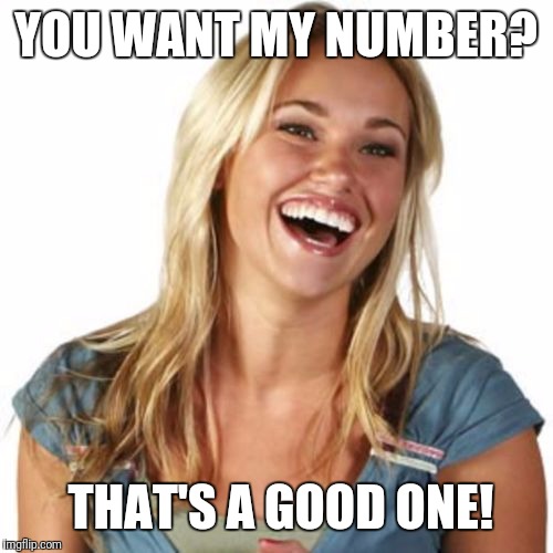 Friend Zone Fiona Meme | YOU WANT MY NUMBER? THAT'S A GOOD ONE! | image tagged in memes,friend zone fiona | made w/ Imgflip meme maker
