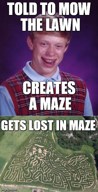TOLD TO MOW THE LAWN GETS LOST IN MAZE CREATES A MAZE | made w/ Imgflip meme maker