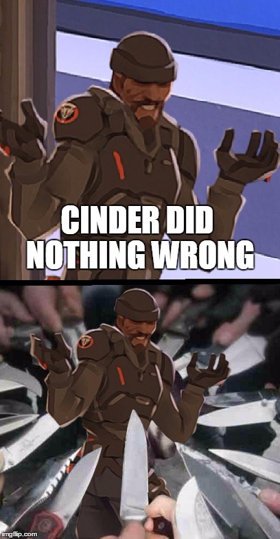 Cinder did nothing wrong | CINDER DID NOTHING WRONG | image tagged in rwby,overwatch,memes | made w/ Imgflip meme maker