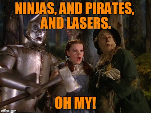 NINJAS, AND PIRATES, AND LASERS. OH MY! | made w/ Imgflip meme maker