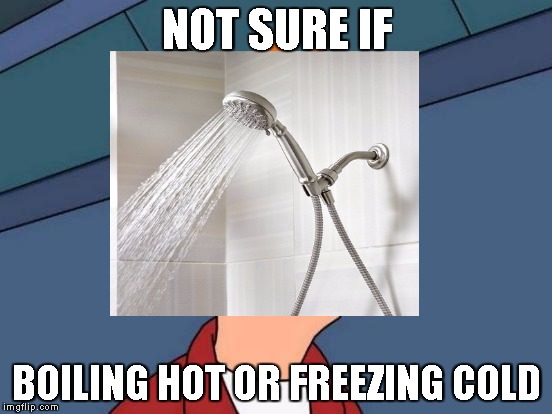 i hate these | NOT SURE IF; BOILING HOT OR FREEZING COLD | image tagged in fry,futurama fry,not sure if,shower,head | made w/ Imgflip meme maker