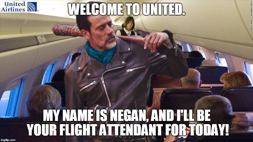 United with Negan | WELCOME TO UNITED. MY NAME IS NEGAN, AND I'LL BE YOUR FLIGHT ATTENDANT FOR TODAY! | image tagged in united airlines,united,the walking dead,negan | made w/ Imgflip meme maker