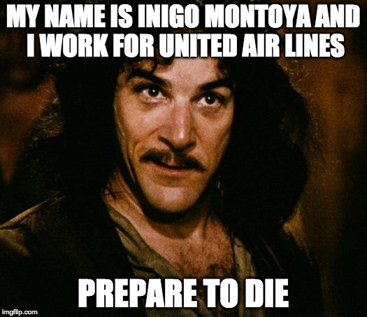 Inigo Montoya Meme | MY NAME IS INIGO MONTOYA AND I WORK FOR UNITED AIR LINES; PREPARE TO DIE | image tagged in memes,inigo montoya | made w/ Imgflip meme maker
