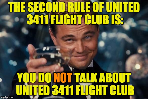 The Second Rule of Flight Club | THE SECOND RULE OF UNITED 3411 FLIGHT CLUB IS:; NOT; YOU DO NOT TALK ABOUT UNITED 3411 FLIGHT CLUB | image tagged in memes,leonardo dicaprio cheers,united airlines,united,united 3411,united airlines passenger removed | made w/ Imgflip meme maker
