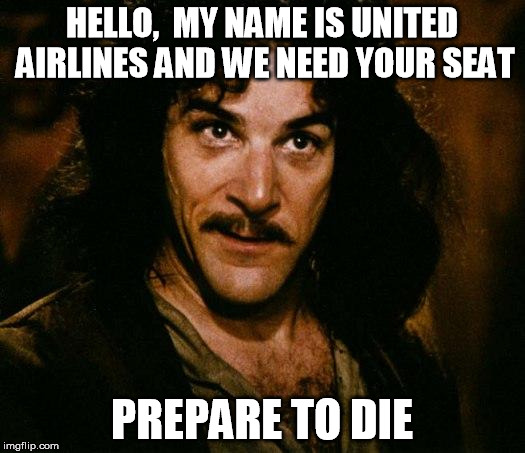 is it still a repost when I saw something and thought I could make it better? Thanks bskibick | HELLO,  MY NAME IS UNITED AIRLINES AND WE NEED YOUR SEAT; PREPARE TO DIE | image tagged in memes,inigo montoya | made w/ Imgflip meme maker